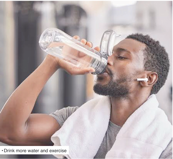 • Drink more water and exercise